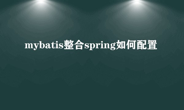 mybatis整合spring如何配置