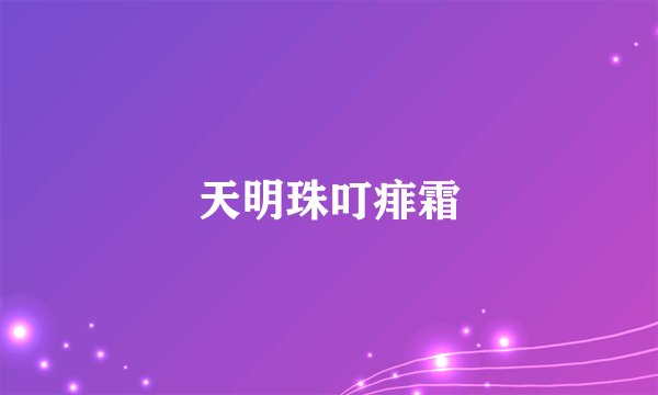 天明珠叮痱霜