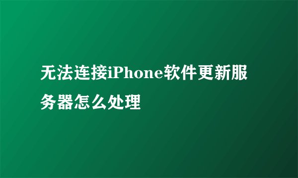 无法连接iPhone软件更新服务器怎么处理