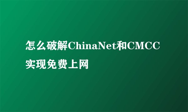 怎么破解ChinaNet和CMCC实现免费上网