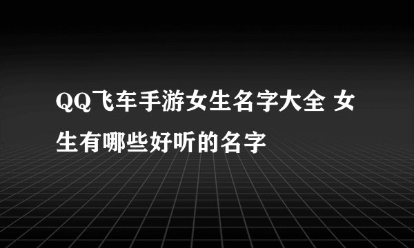 QQ飞车手游女生名字大全 女生有哪些好听的名字