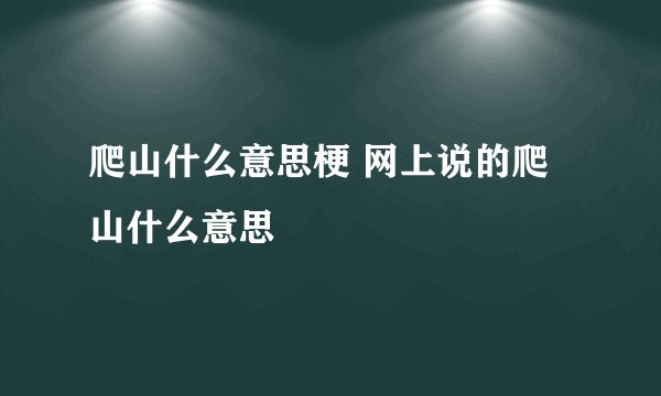 爬山什么意思梗 网上说的爬山什么意思