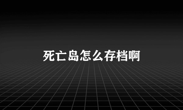 死亡岛怎么存档啊