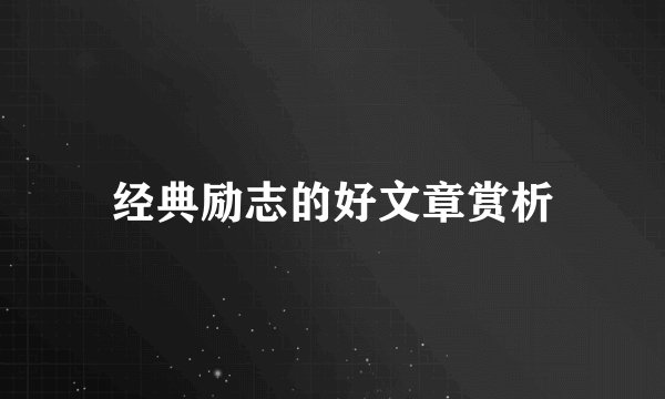 经典励志的好文章赏析