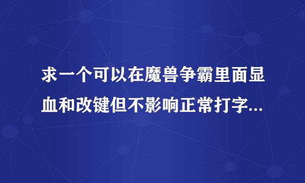 求一个可以在魔兽争霸里面显血和改键但不影响正常打字的魔兽工具！