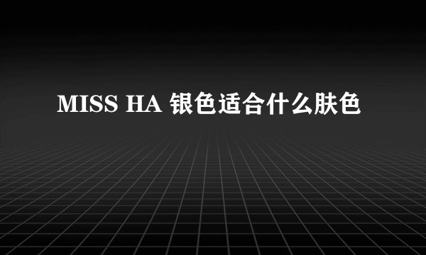 MISS HA 银色适合什么肤色