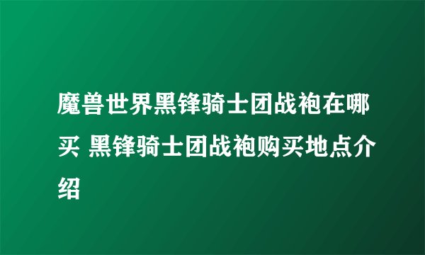 魔兽世界黑锋骑士团战袍在哪买 黑锋骑士团战袍购买地点介绍