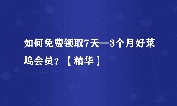 如何免费领取7天—3个月好莱坞会员？【精华】