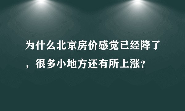 为什么北京房价感觉已经降了，很多小地方还有所上涨？
