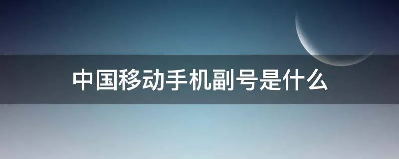 中国移动手机副号是什么