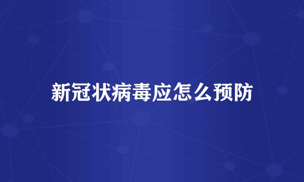 新冠状病毒应怎么预防