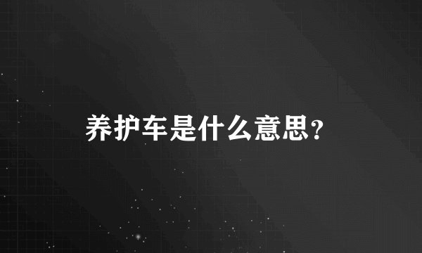 养护车是什么意思？