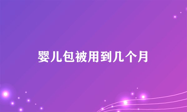 婴儿包被用到几个月