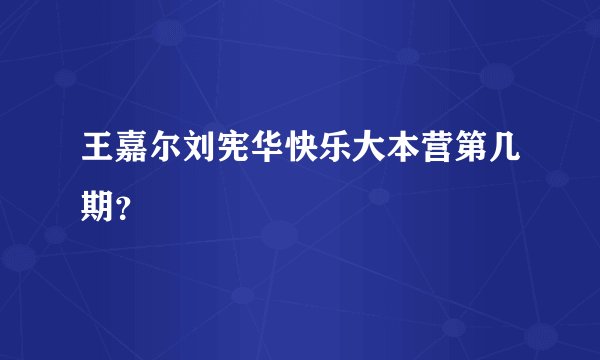 王嘉尔刘宪华快乐大本营第几期？