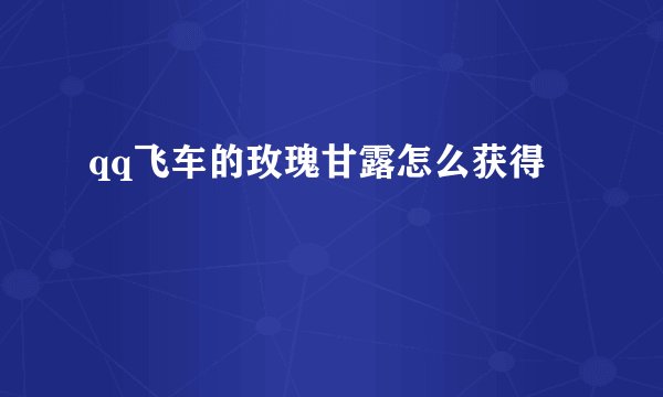 qq飞车的玫瑰甘露怎么获得