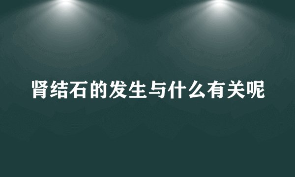 肾结石的发生与什么有关呢
