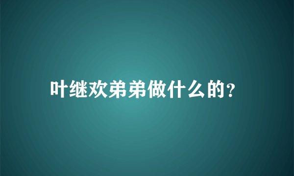 叶继欢弟弟做什么的？