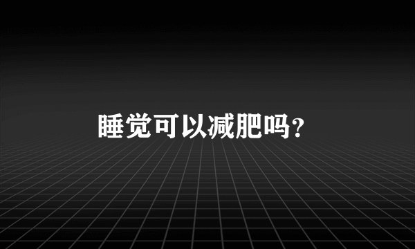 睡觉可以减肥吗？
