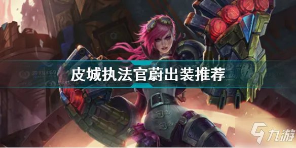 《英雄联盟手游》皮城执法官蔚装备搭配攻略 皮城执法官蔚出装技巧攻略