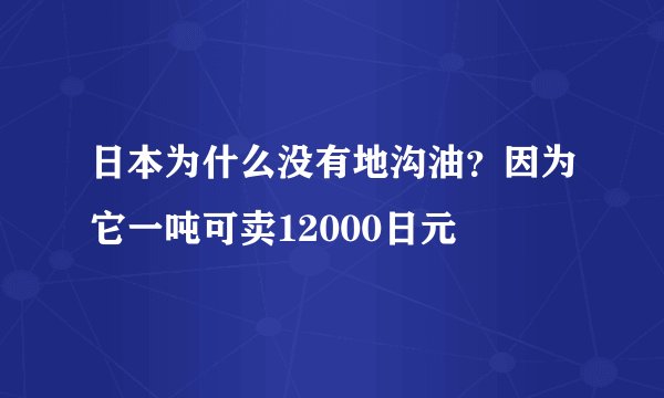 日本为什么没有地沟油？因为它一吨可卖12000日元