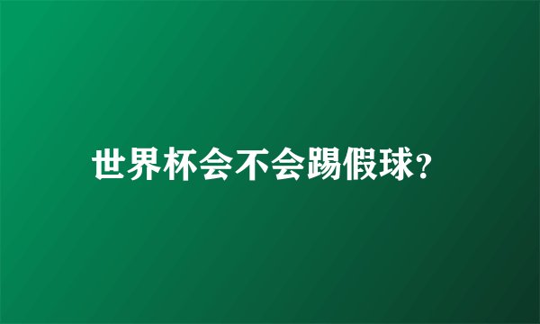 世界杯会不会踢假球？