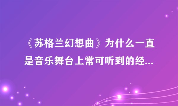 《苏格兰幻想曲》为什么一直是音乐舞台上常可听到的经典曲目之一？（三）