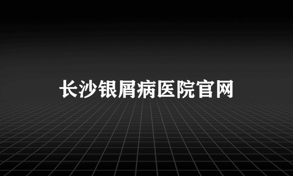 长沙银屑病医院官网