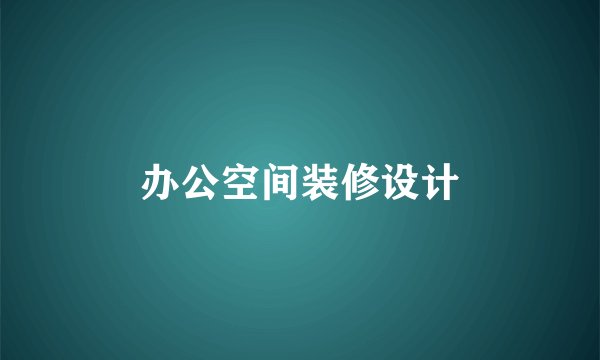 办公空间装修设计