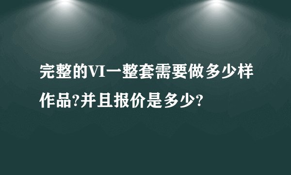 完整的VI一整套需要做多少样作品?并且报价是多少?