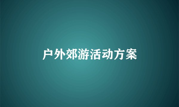 户外郊游活动方案