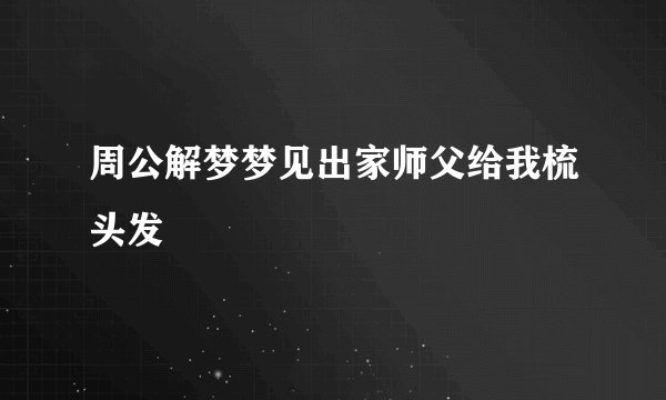 周公解梦梦见出家师父给我梳头发