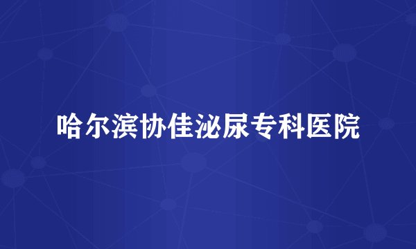 哈尔滨协佳泌尿专科医院