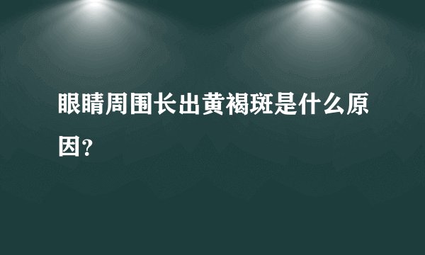 眼睛周围长出黄褐斑是什么原因？