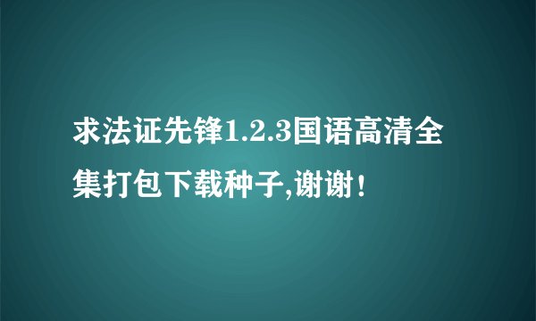 求法证先锋1.2.3国语高清全集打包下载种子,谢谢！