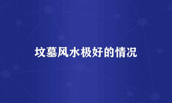 坟墓风水极好的情况