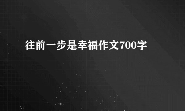 往前一步是幸福作文700字