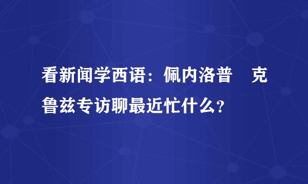 看新闻学西语：佩内洛普•克鲁兹专访聊最近忙什么？