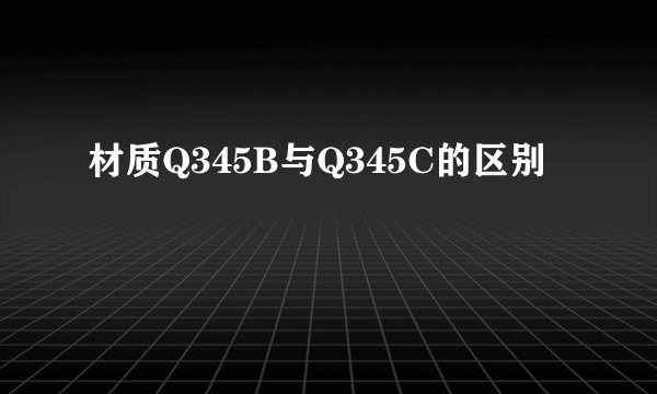 材质Q345B与Q345C的区别