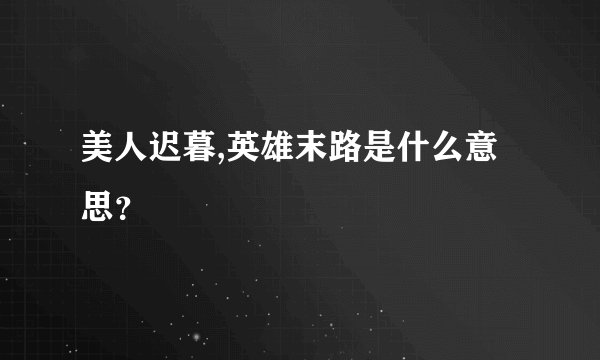 美人迟暮,英雄末路是什么意思？