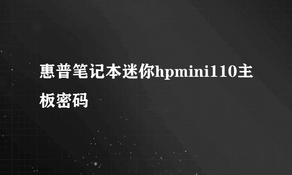 惠普笔记本迷你hpmini110主板密码