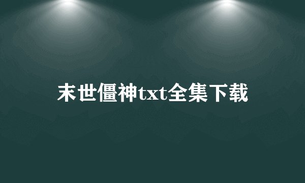 末世僵神txt全集下载