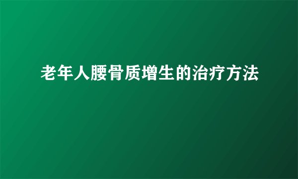 老年人腰骨质增生的治疗方法