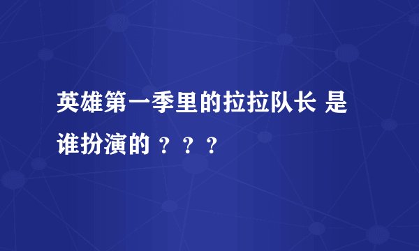 英雄第一季里的拉拉队长 是谁扮演的 ？？？