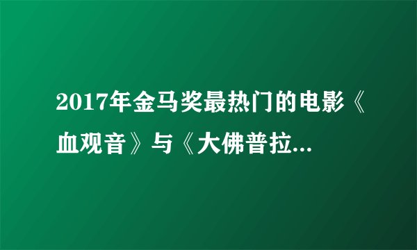 2017年金马奖最热门的电影《血观音》与《大佛普拉斯》有什么区别？