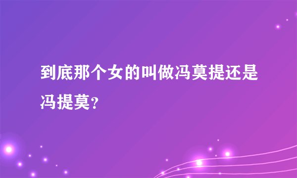 到底那个女的叫做冯莫提还是冯提莫？