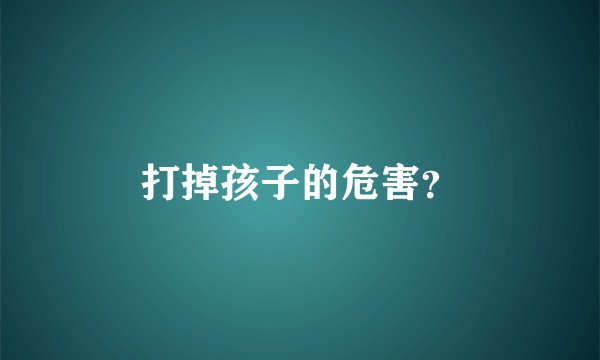 打掉孩子的危害？