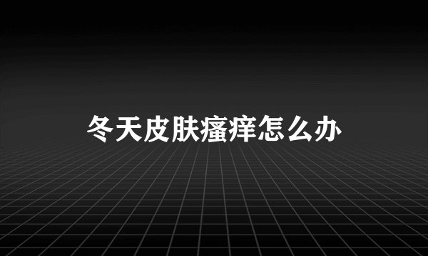 冬天皮肤瘙痒怎么办