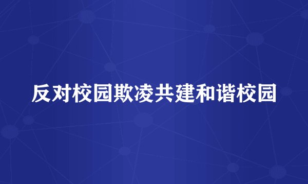 反对校园欺凌共建和谐校园