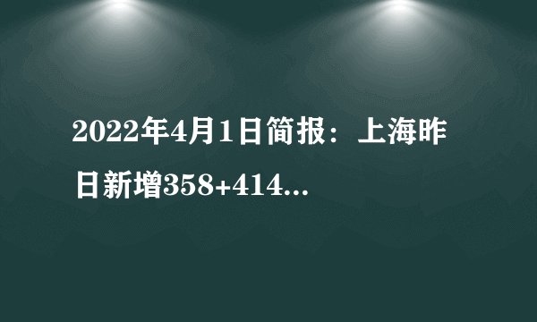 2022年4月1日简报：上海昨日新增358+4144例；世卫提出《大流行结束计划》；今日多国结束新冠流行，解除紧急状态；中国台湾新增87例本土个案