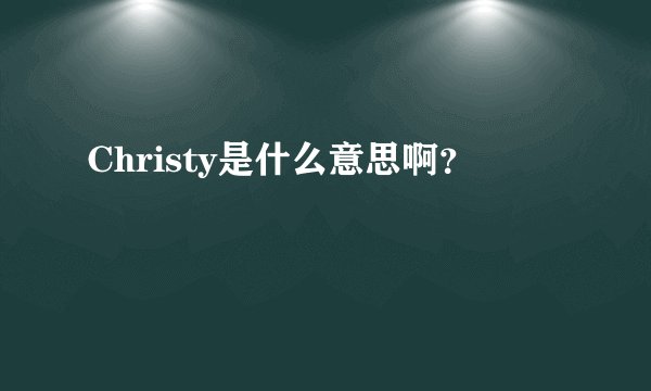Christy是什么意思啊？